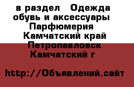  в раздел : Одежда, обувь и аксессуары » Парфюмерия . Камчатский край,Петропавловск-Камчатский г.